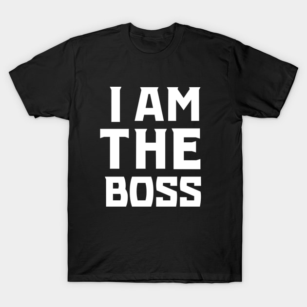 I Am The Boss T-Shirt by KSNApparel